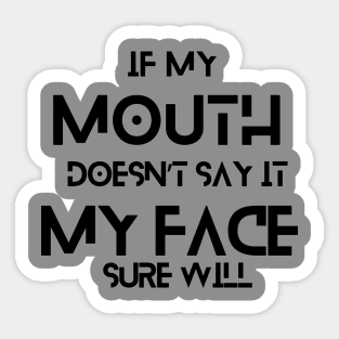 IF MY MOUTH DOESN’T SAY IT MY FACE SURE WILL Sticker